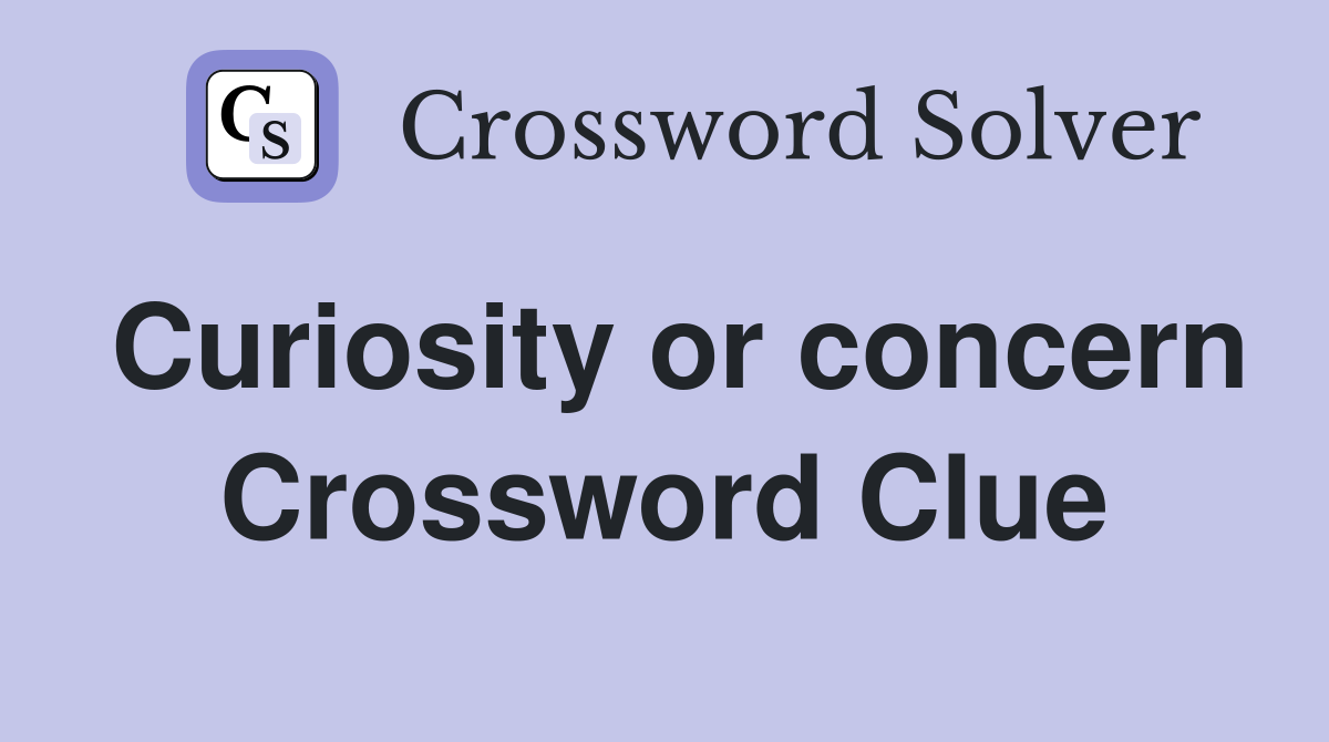 Curiosity or concern Crossword Clue