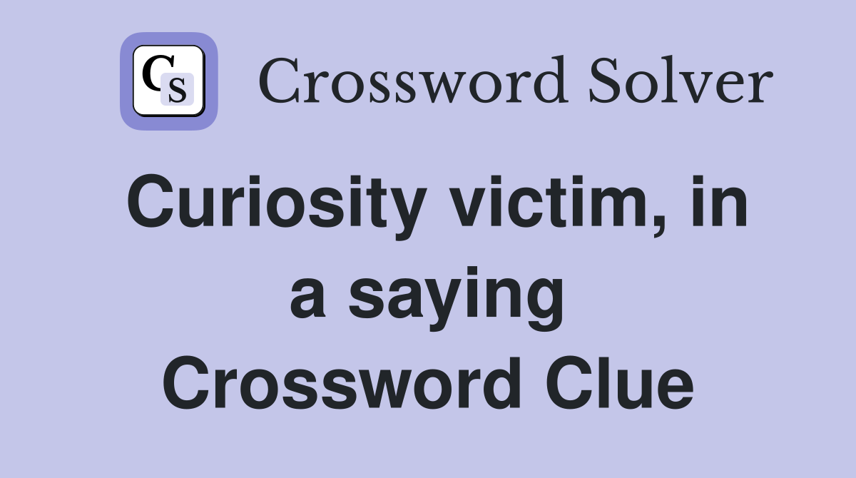 Curiosity victim, in a saying Crossword Clue