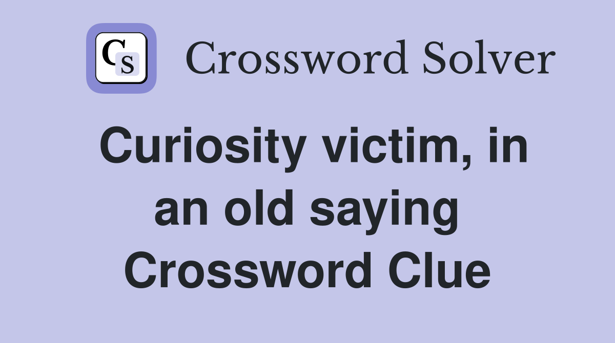 Curiosity victim, in an old saying Crossword Clue