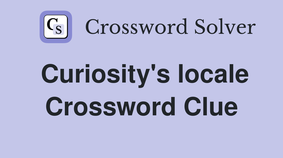 Curiosity's locale Crossword Clue