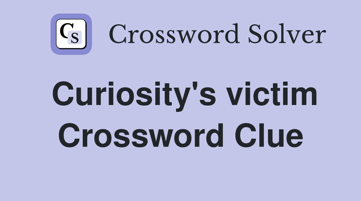 Curiosity's victim Crossword Clue