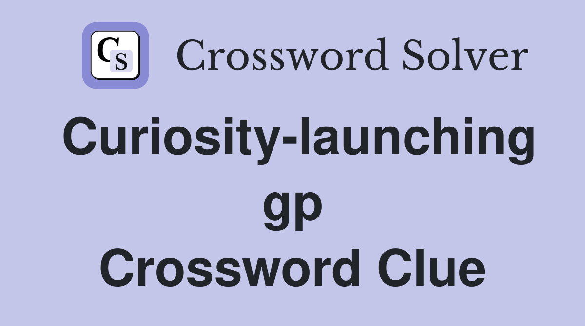 Curiosity-launching gp Crossword Clue