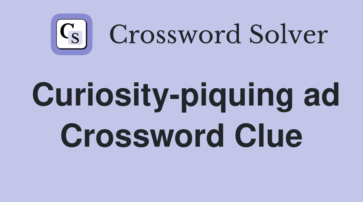 Curiosity-piquing ad Crossword Clue