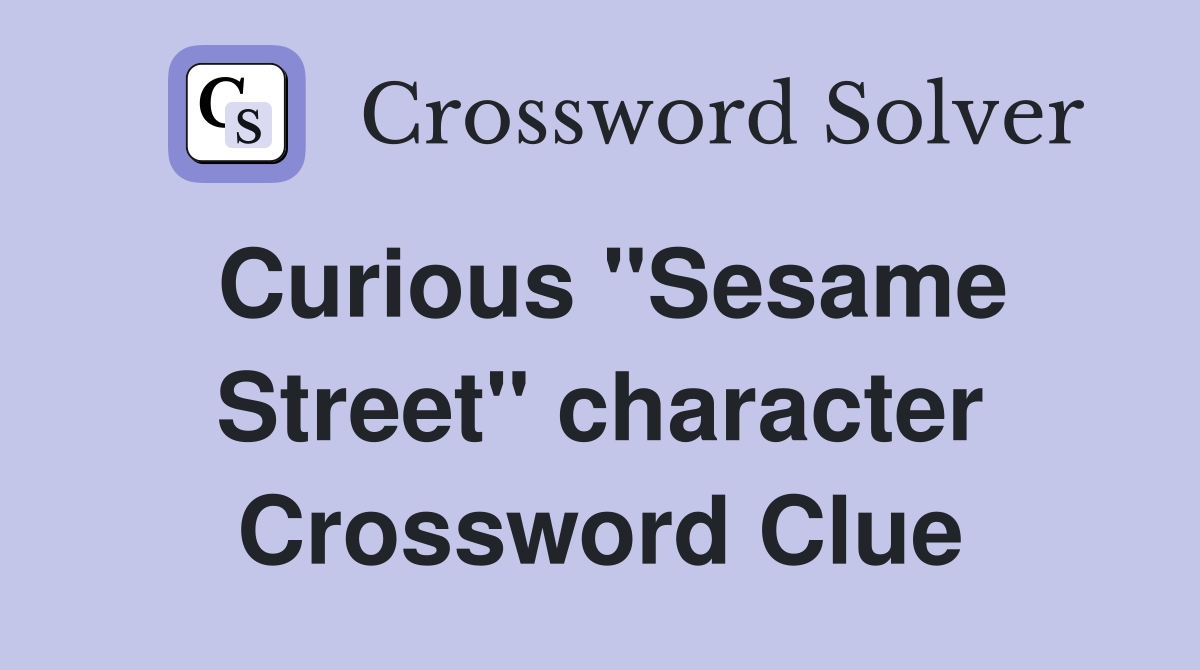 Curious "Sesame Street" character Crossword Clue