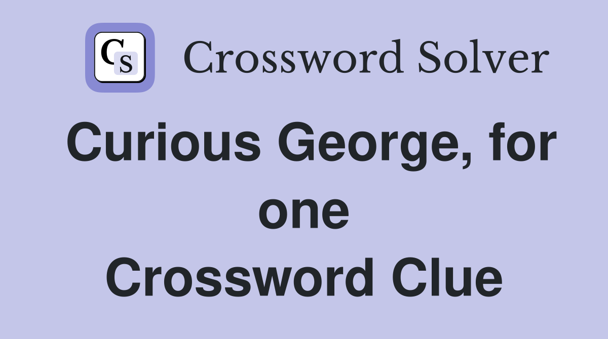 Curious George, for one Crossword Clue