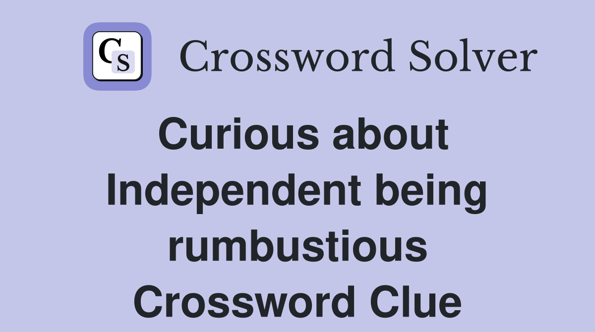 Curious about Independent being rumbustious Crossword Clue
