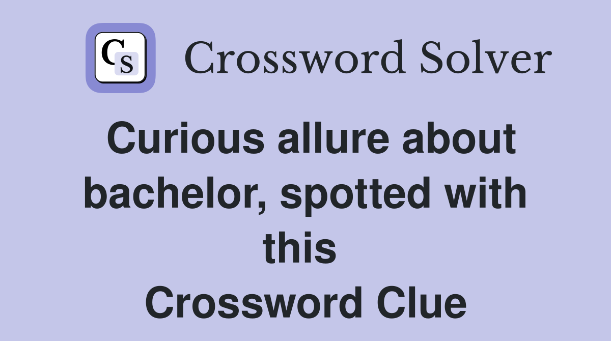 Curious allure about bachelor, spotted with this  Crossword Clue