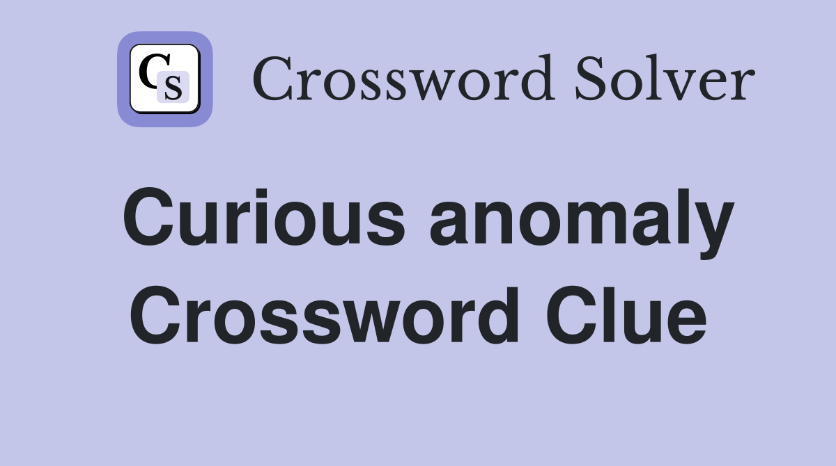 Curious anomaly Crossword Clue
