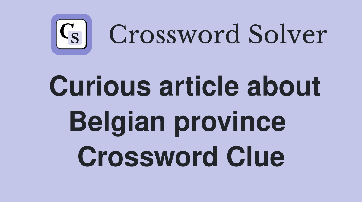 Curious article about Belgian province  Crossword Clue