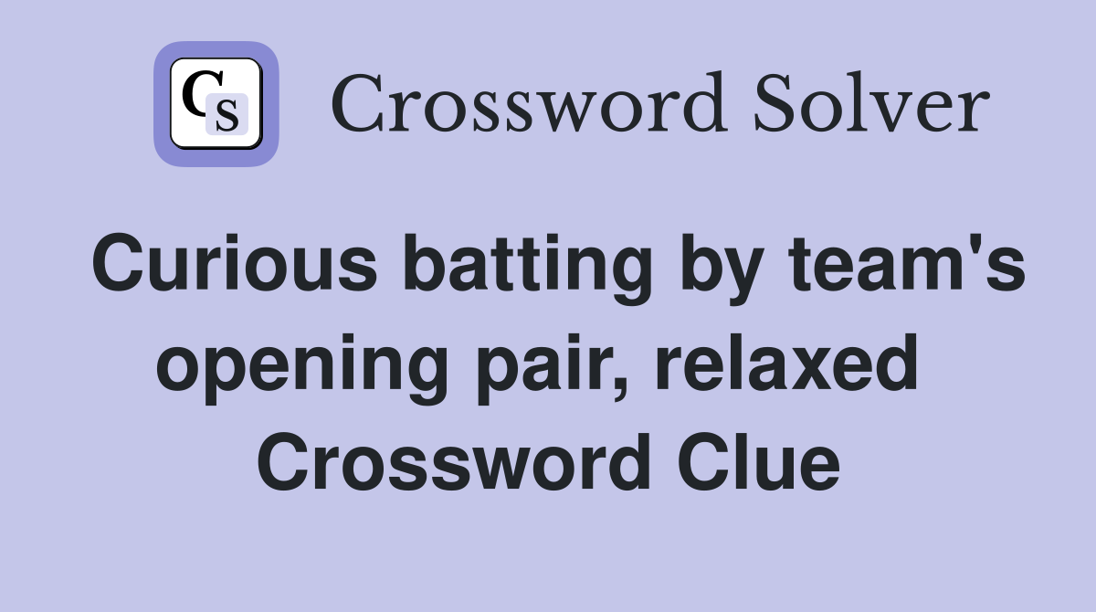 Curious batting by team's opening pair, relaxed  Crossword Clue