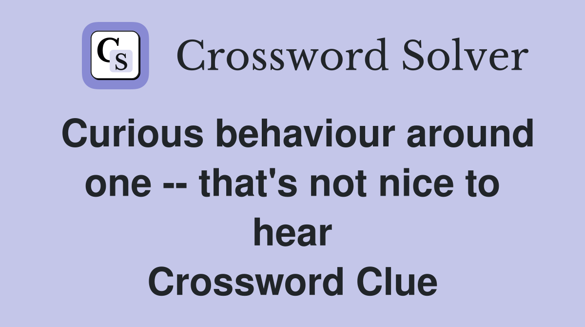 Curious behaviour around one -- that's not nice to hear Crossword Clue