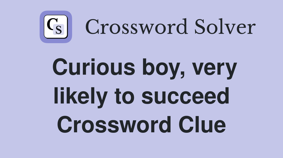 Curious boy, very likely to succeed Crossword Clue