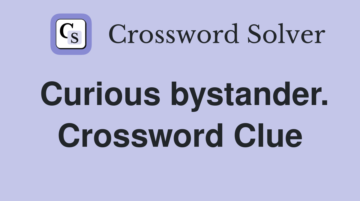 Curious bystander. Crossword Clue