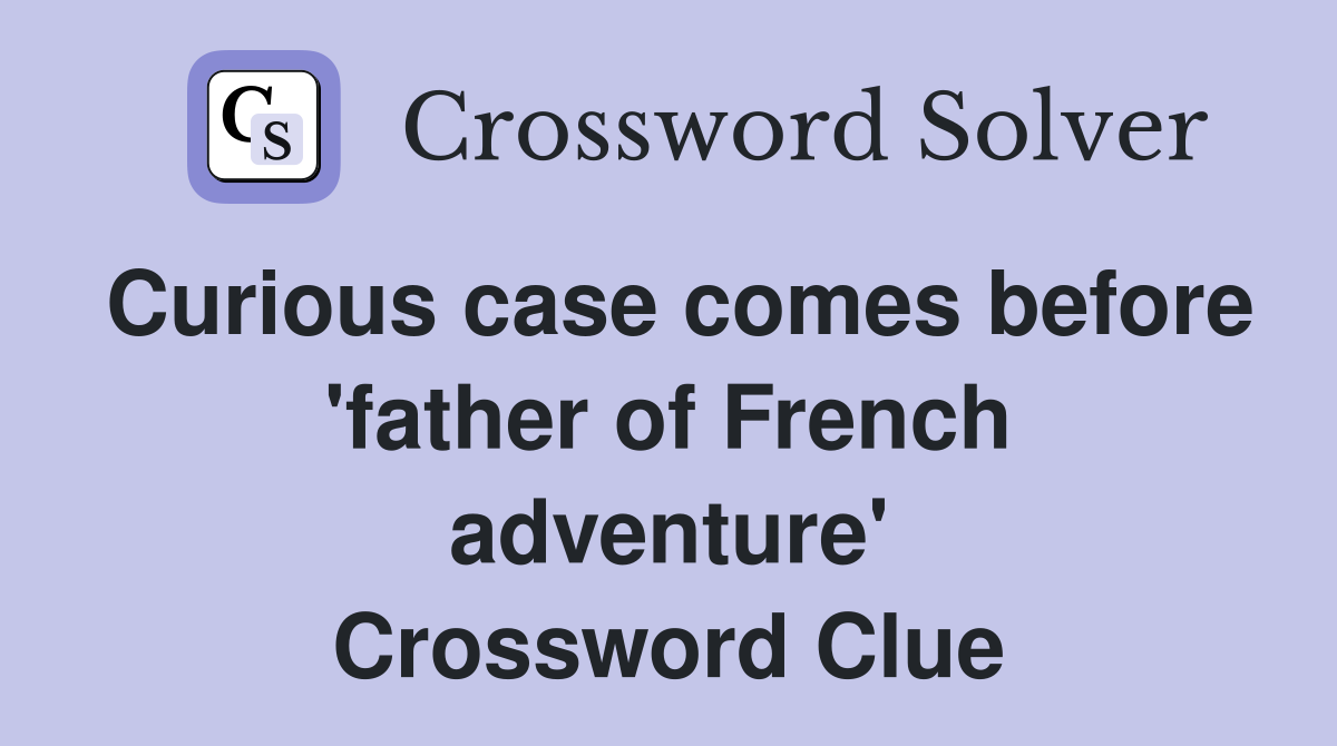 Curious case comes before 'father of French adventure' Crossword Clue