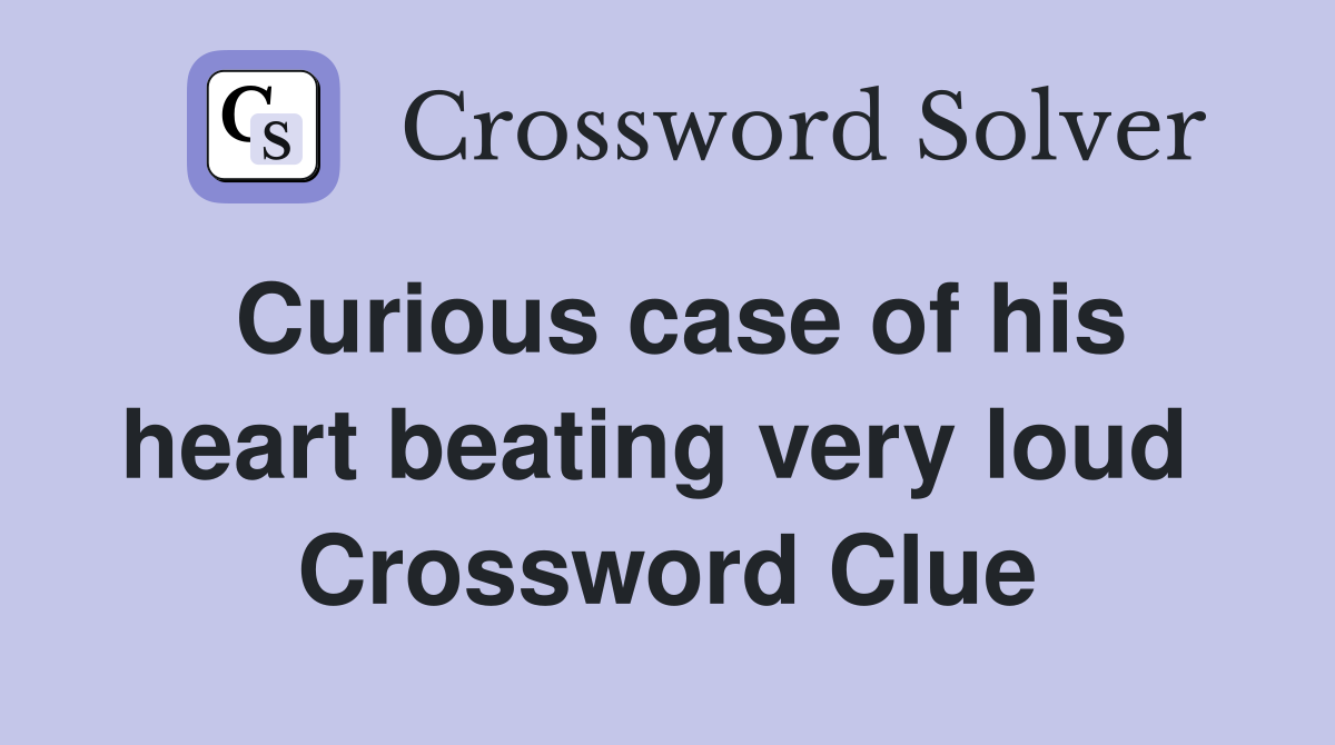 Curious case of his heart beating very loud  Crossword Clue