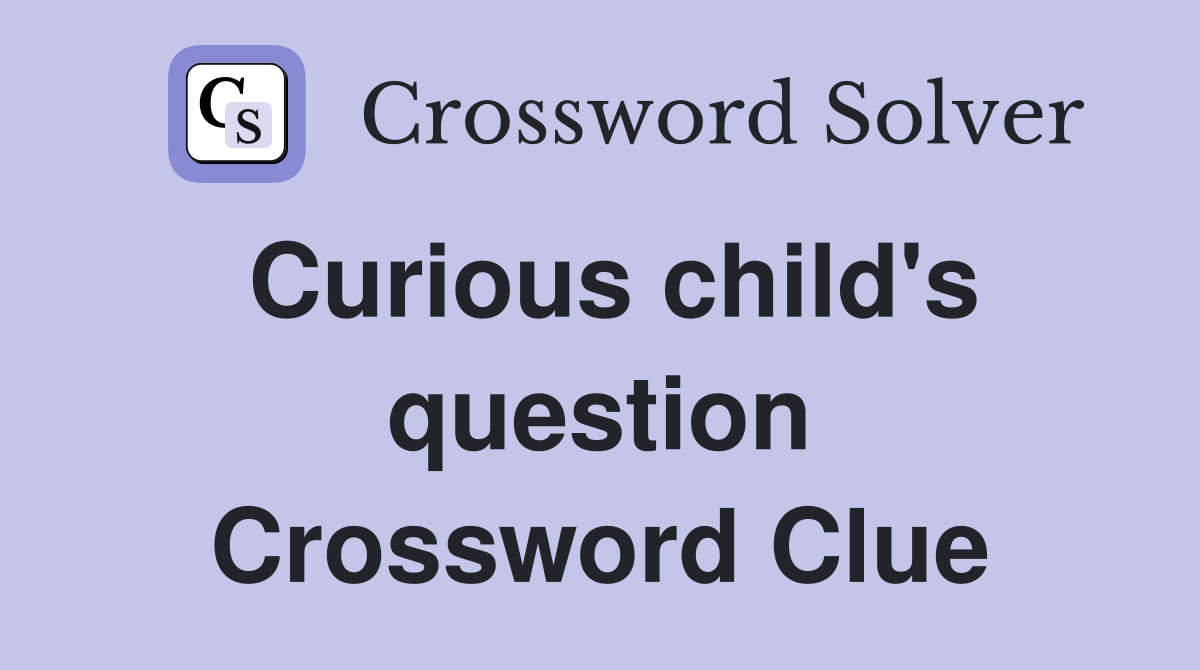 Curious child's question Crossword Clue