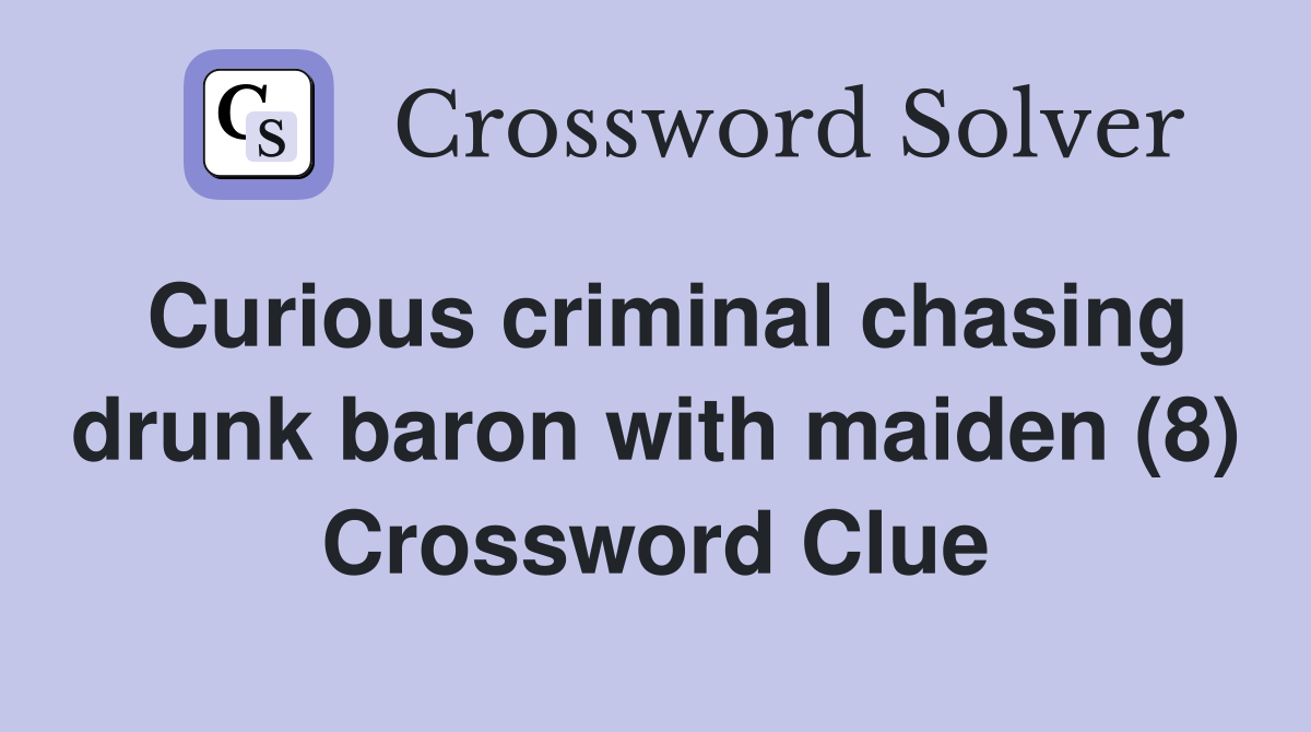 Curious criminal chasing drunk baron with maiden (8) Crossword Clue