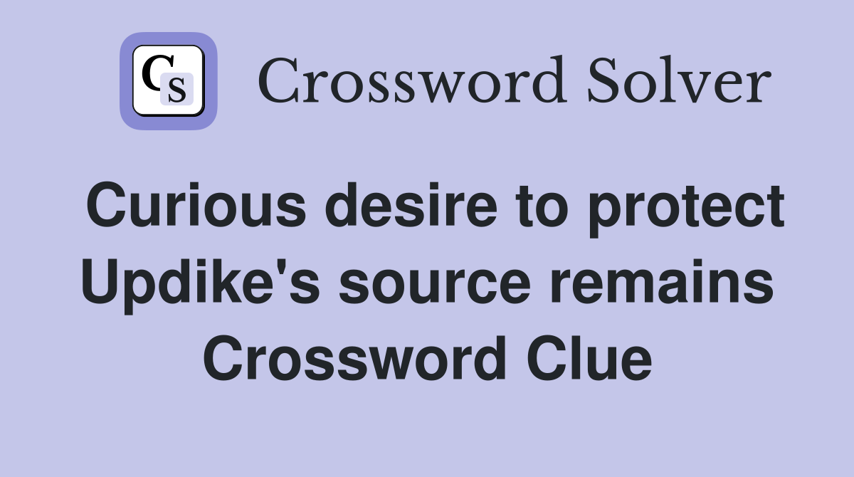 Curious desire to protect Updike's source remains Crossword Clue