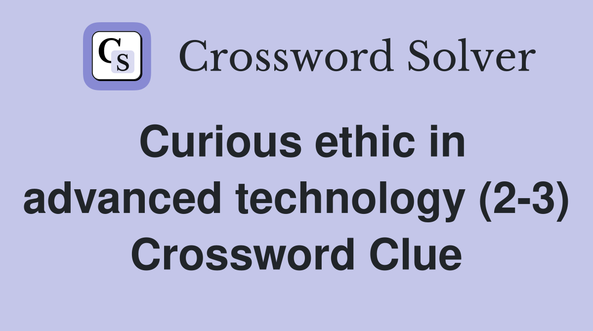 Curious ethic in advanced technology (2-3) Crossword Clue