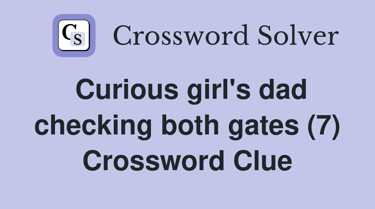 Curious girl's dad checking both gates (7) Crossword Clue