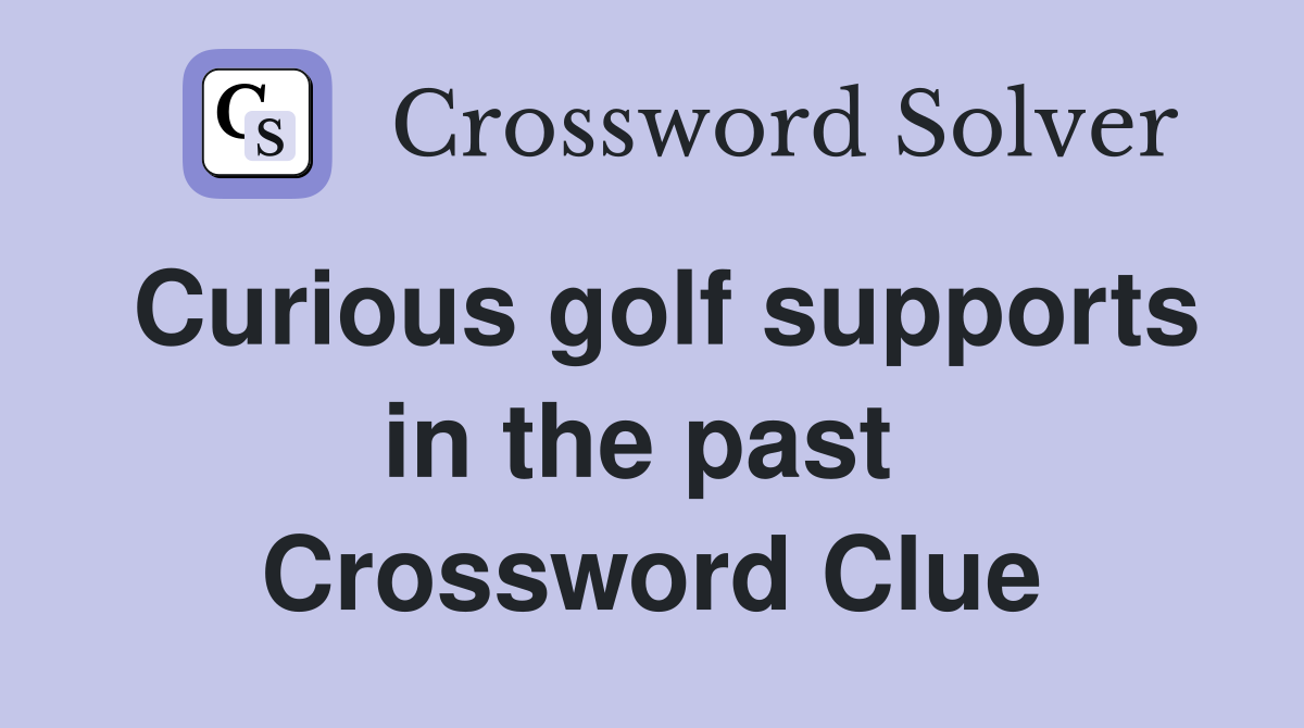 Curious golf supports in the past  Crossword Clue