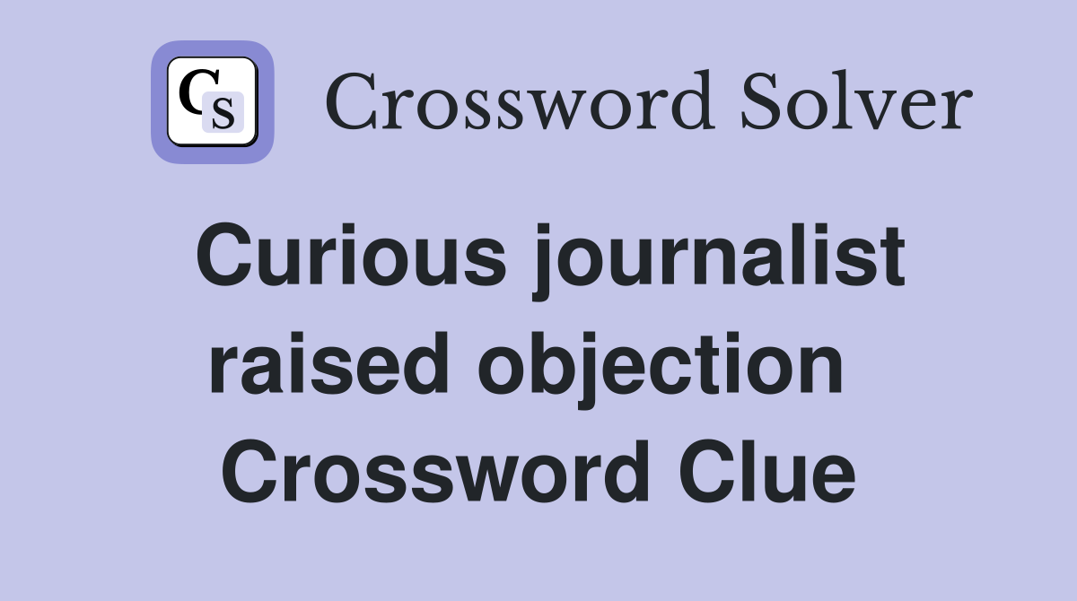 Curious journalist raised objection  Crossword Clue