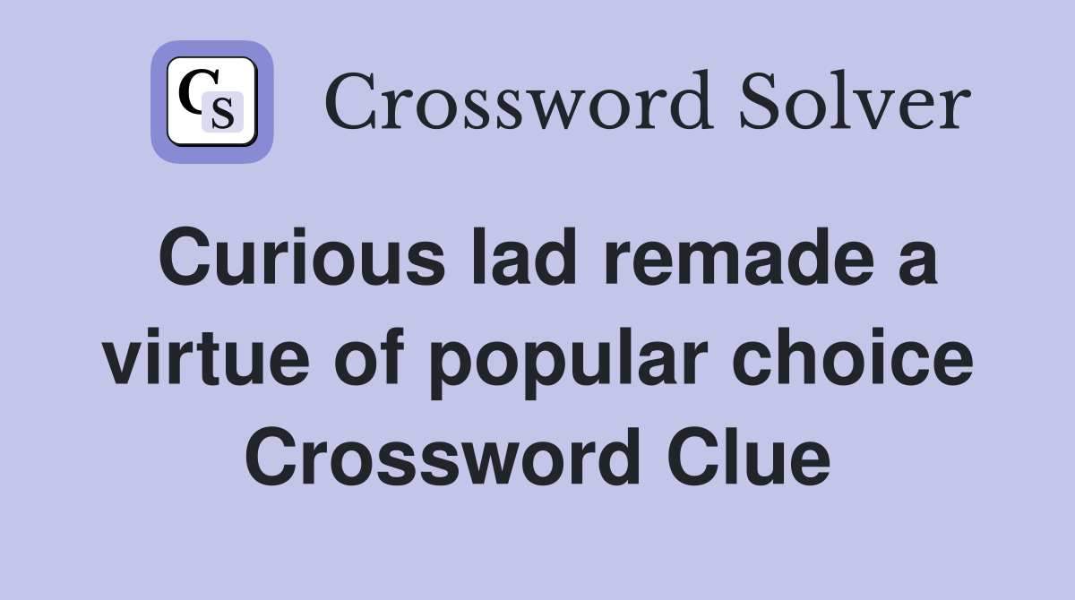 Curious lad remade a virtue of popular choice Crossword Clue