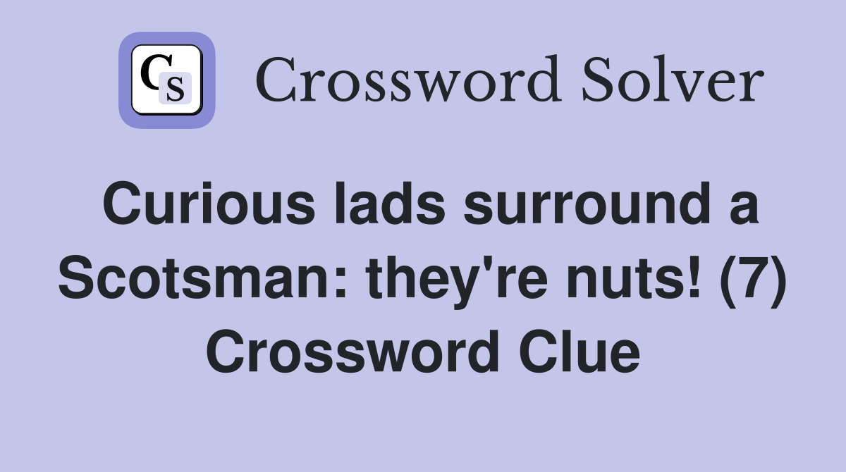 Curious lads surround a Scotsman: they're nuts! (7) Crossword Clue
