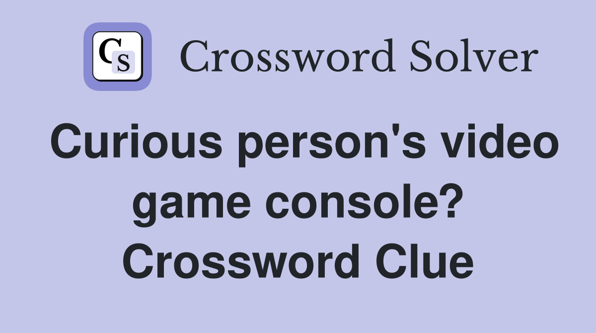 Curious person's video game console? Crossword Clue