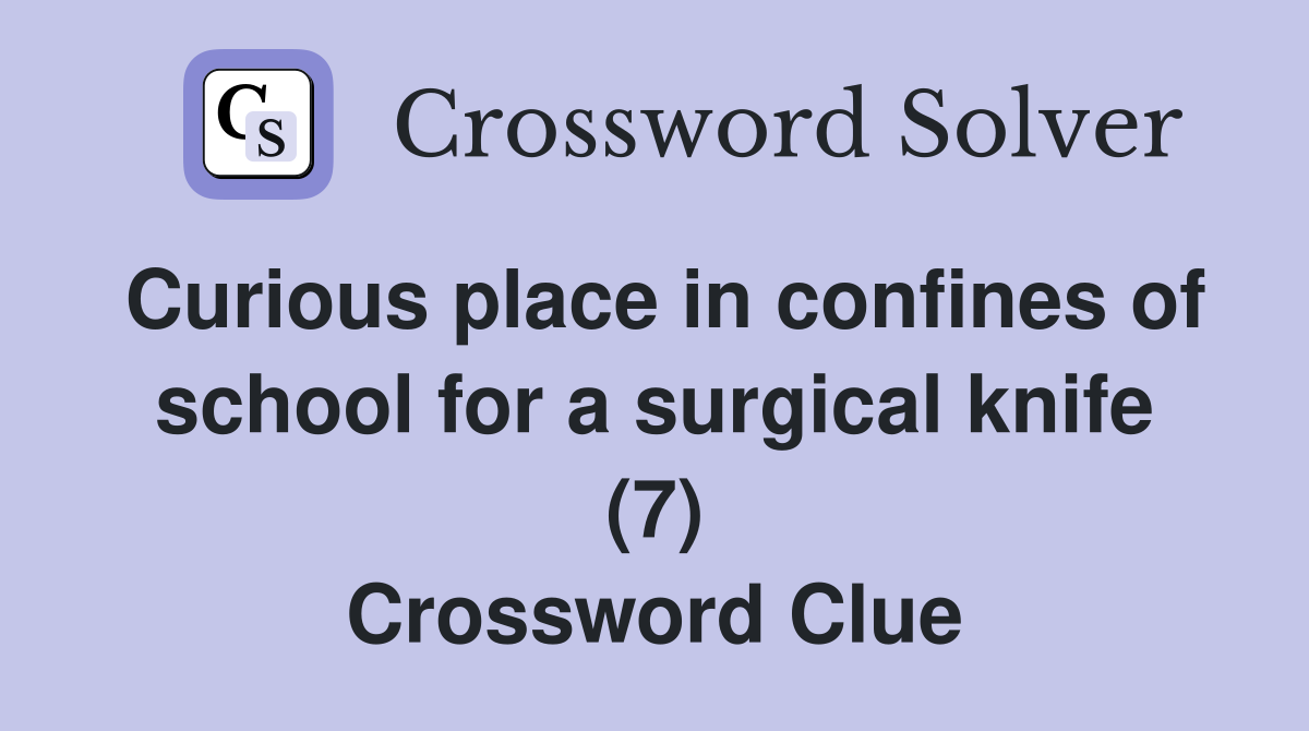 Curious place in confines of school for a surgical knife (7) Crossword Clue