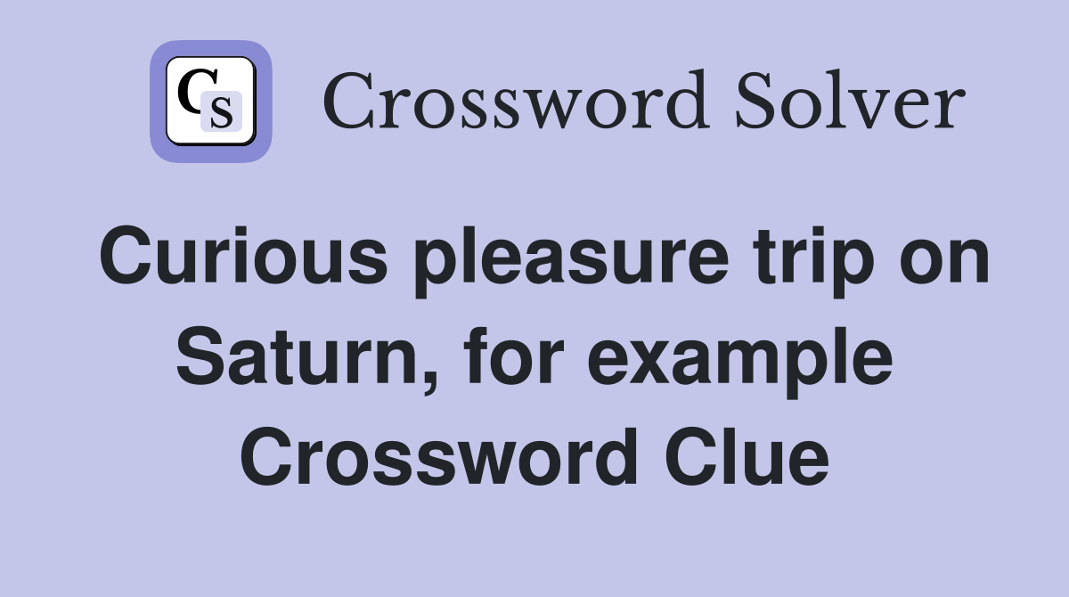 Curious pleasure trip on Saturn, for example Crossword Clue