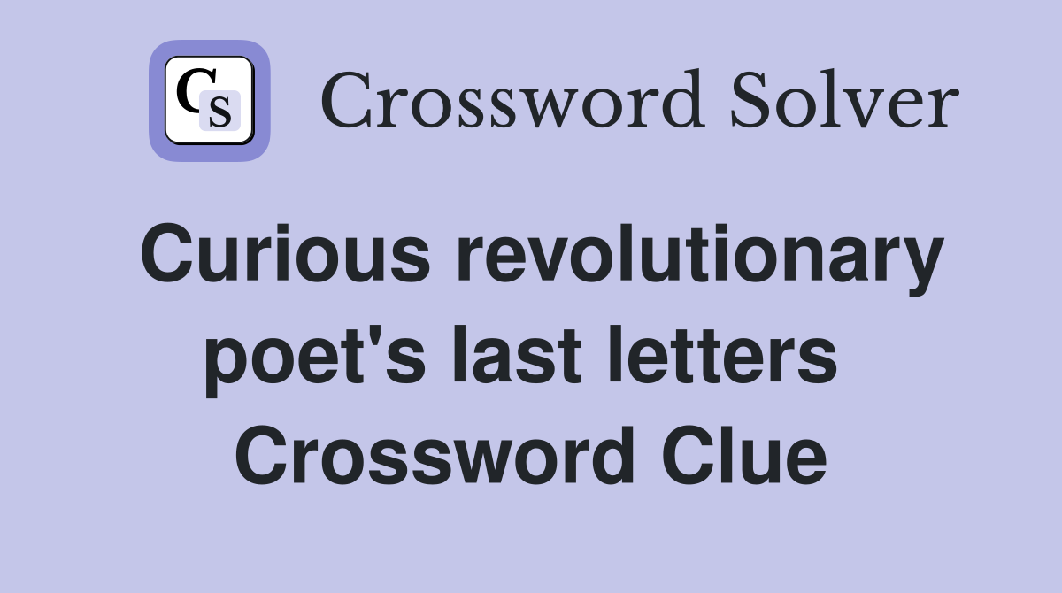 Curious revolutionary poet's last letters  Crossword Clue
