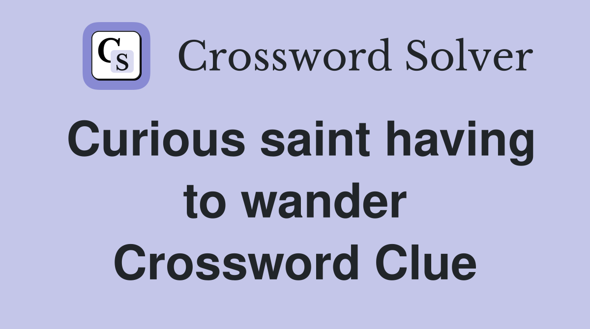 Curious saint having to wander Crossword Clue
