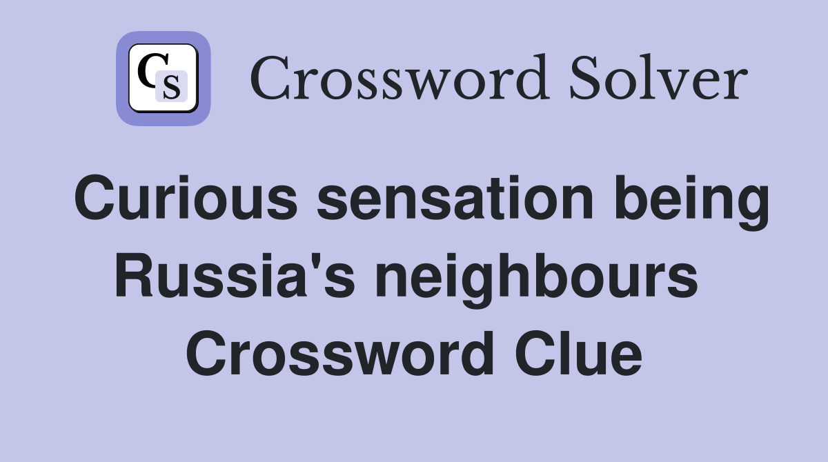 Curious sensation being Russia's neighbours  Crossword Clue