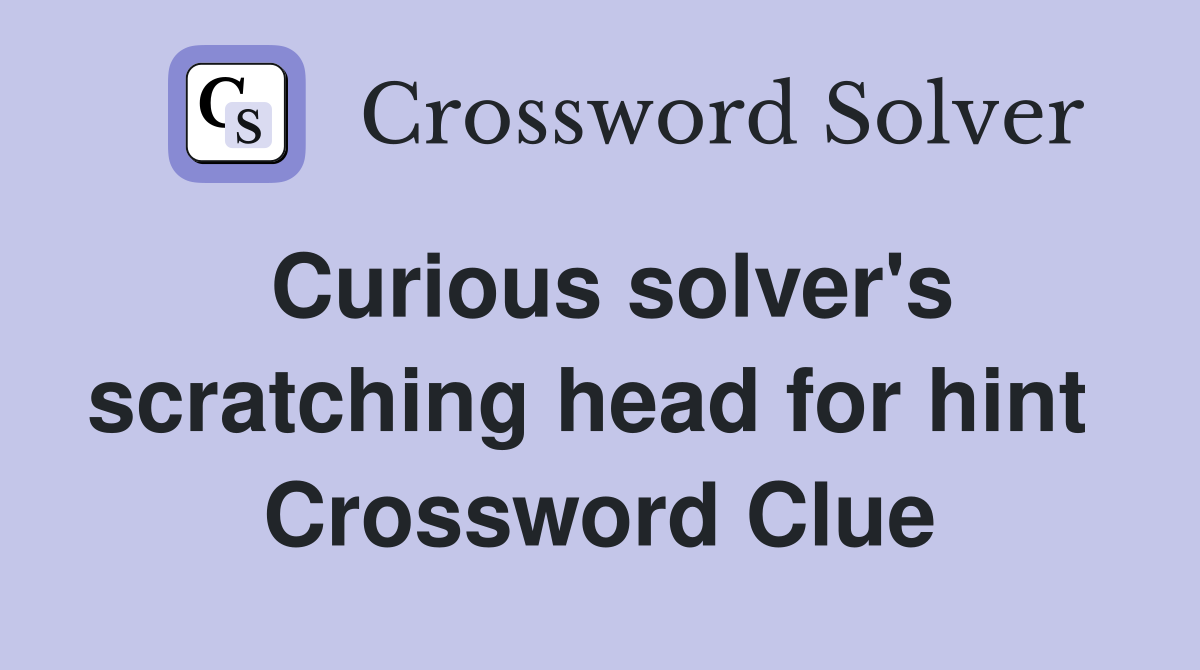 Curious solver's scratching head for hint  Crossword Clue