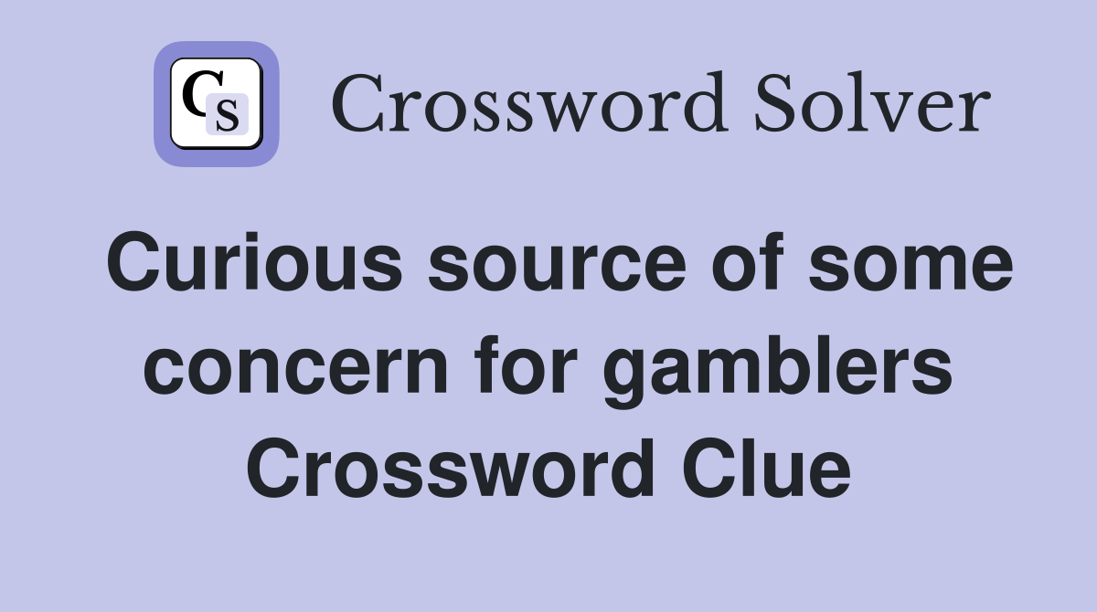 Curious source of some concern for gamblers Crossword Clue