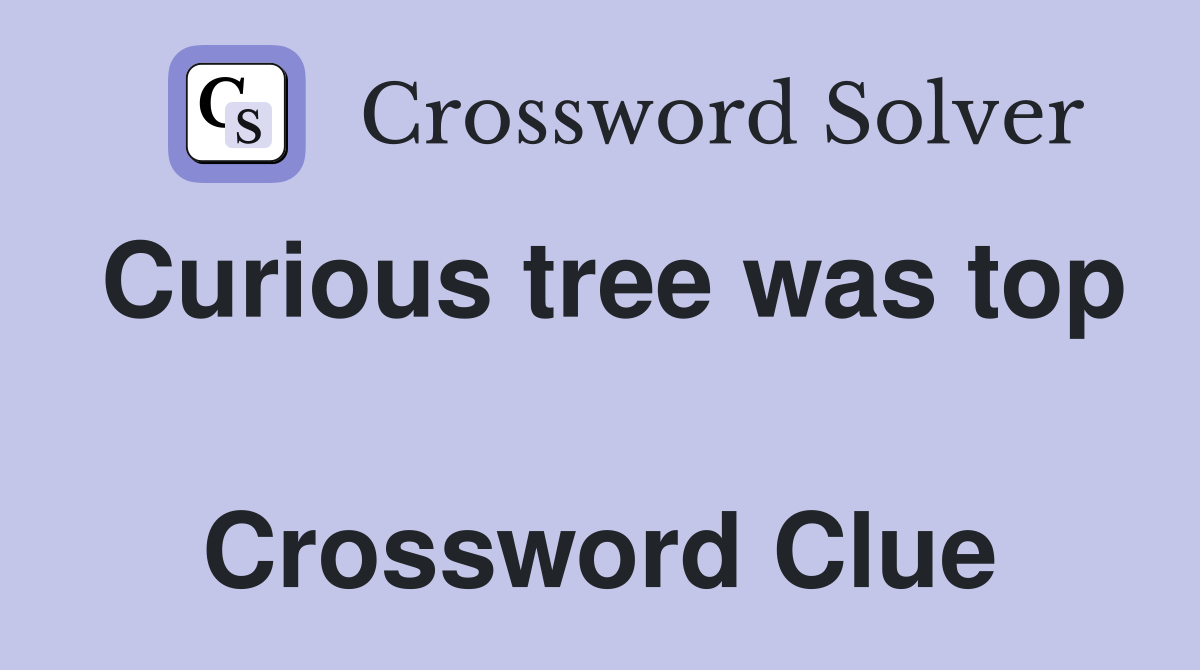 Curious tree was top  Crossword Clue