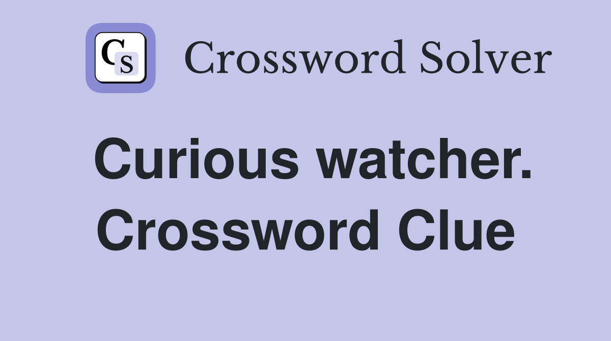 Curious watcher. Crossword Clue