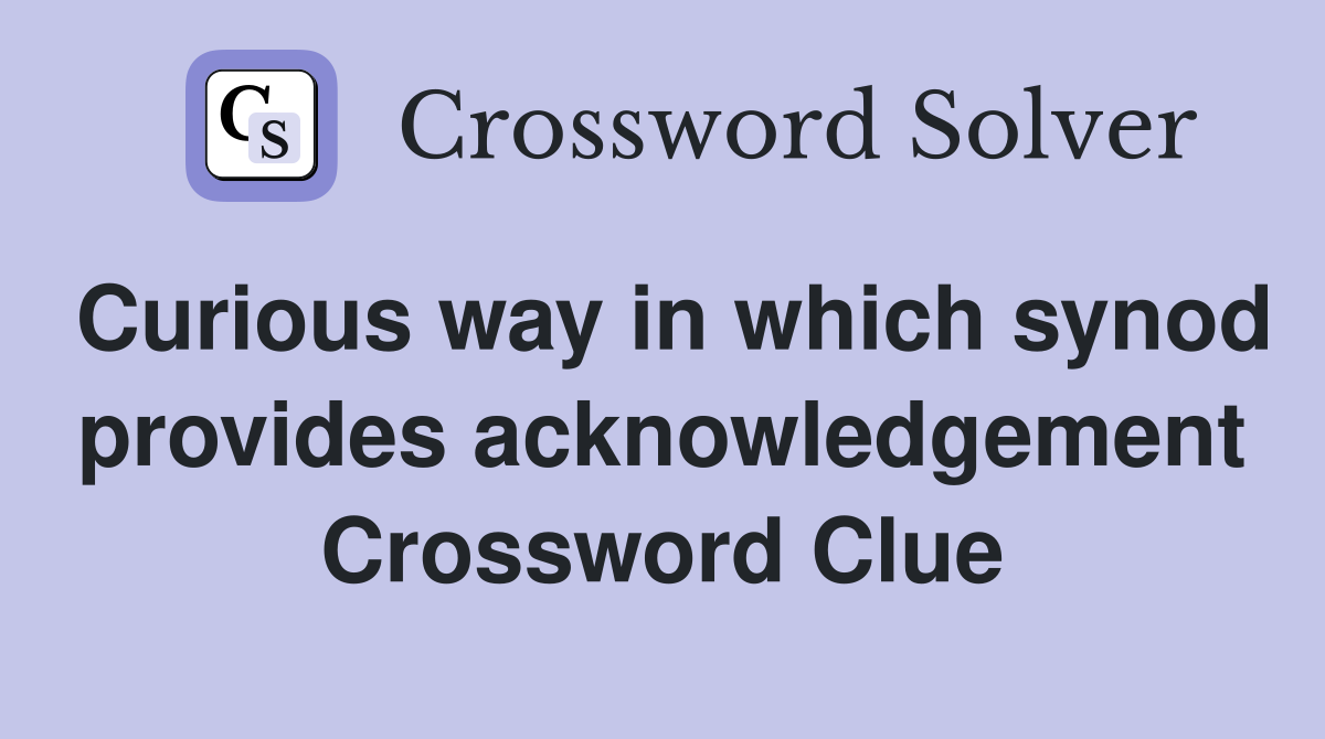 Curious way in which synod provides acknowledgement Crossword Clue
