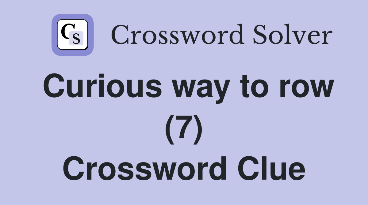 Curious way to row (7) Crossword Clue