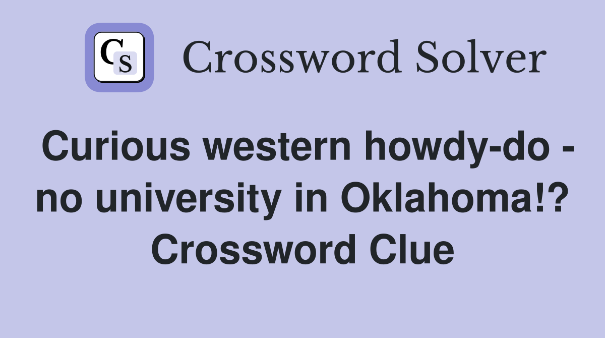 Curious western howdy-do - no university in Oklahoma!? Crossword Clue