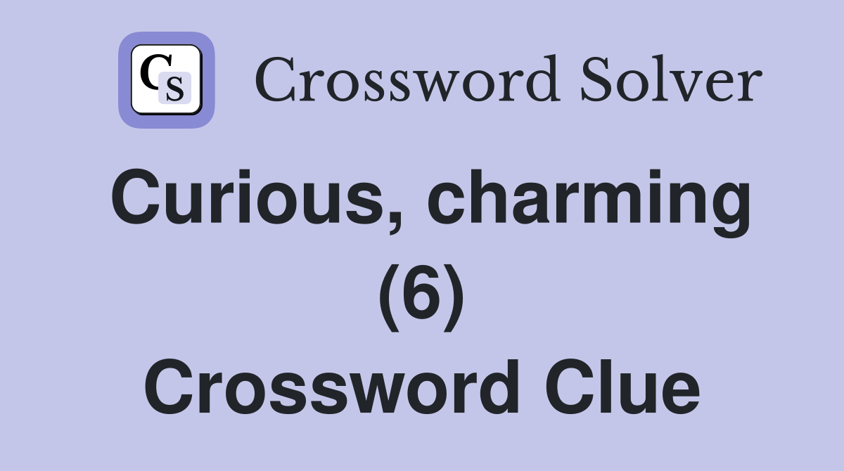 Curious, charming (6) Crossword Clue