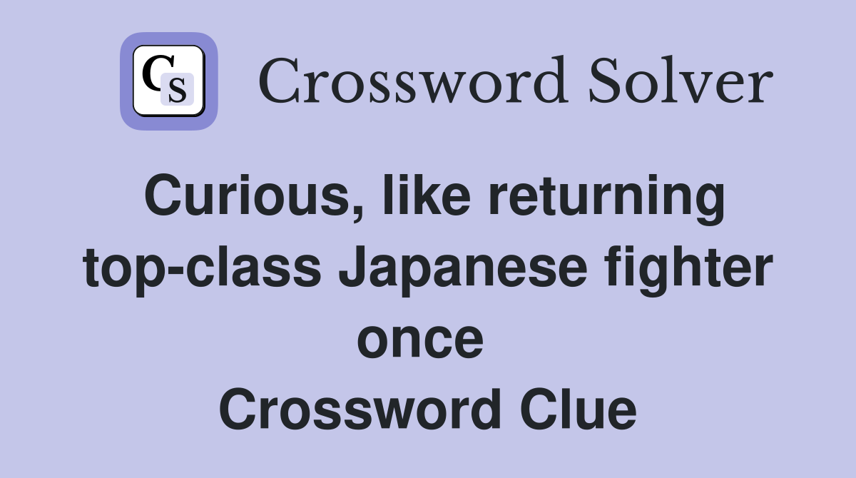 Curious, like returning top-class Japanese fighter once  Crossword Clue