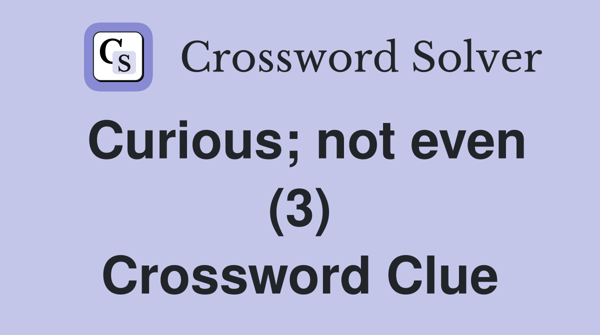 Curious; not even (3) Crossword Clue