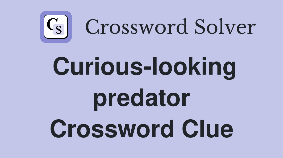 Curious-looking predator Crossword Clue