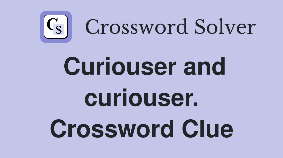 Curiouser and curiouser. Crossword Clue