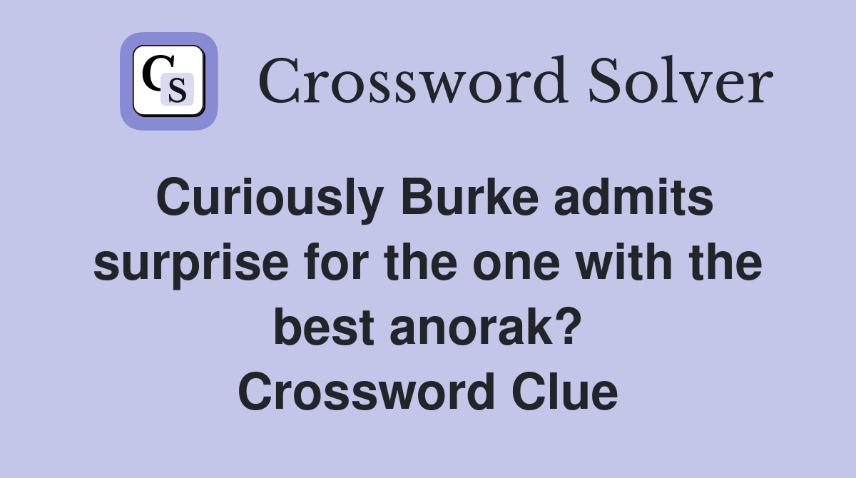 Curiously Burke admits surprise for the one with the best anorak? Crossword Clue