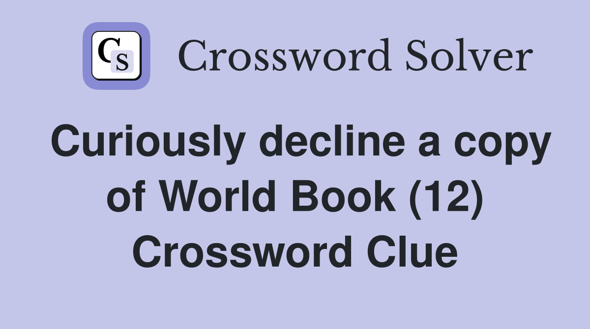 Curiously decline a copy of World Book (12) Crossword Clue