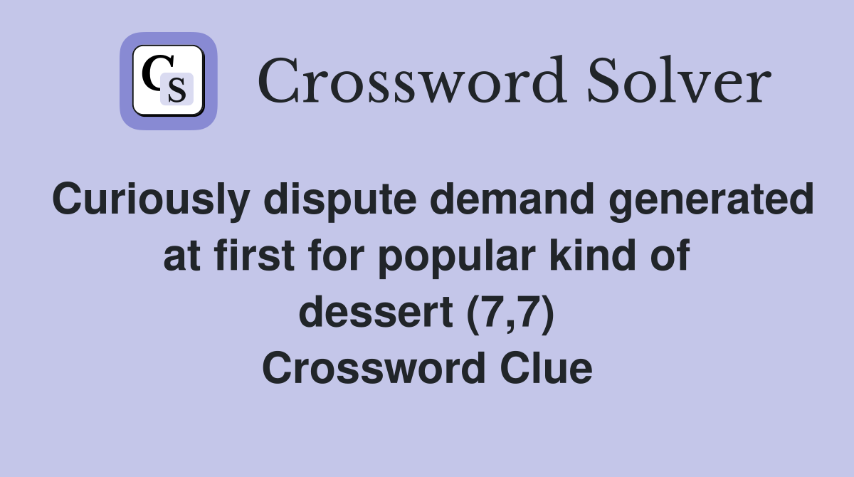 Curiously dispute demand generated at first for popular kind of dessert (7,7) Crossword Clue
