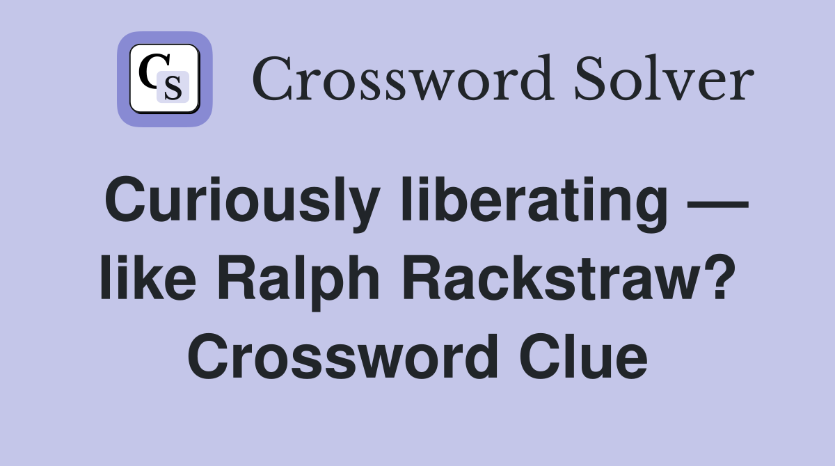 Curiously liberating — like Ralph Rackstraw? Crossword Clue